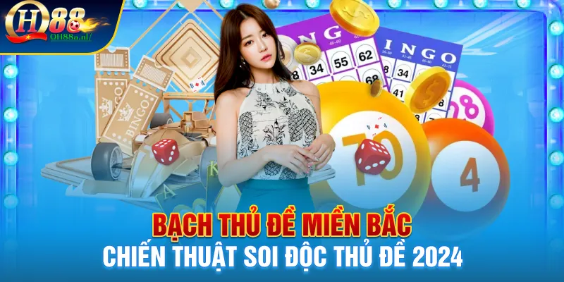 Bạch Thủ Đề Miền Bắc - Chiến Thuật Soi Độc Thủ Đề 2024