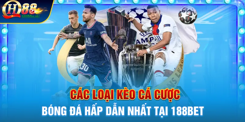 Các loại kèo cá cược bóng đá hấp dẫn nhất tại 188BET